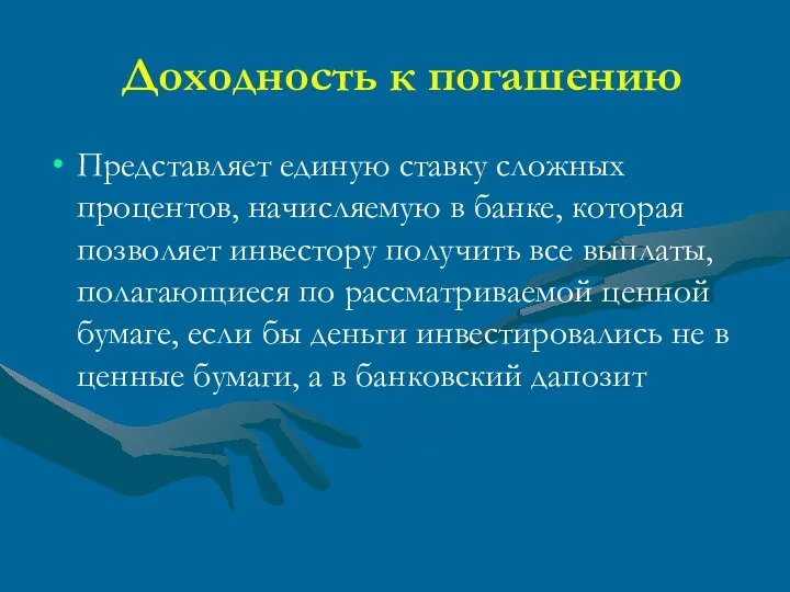 Доходность к погашению Представляет единую ставку сложных процентов, начисляемую в банке, которая позволяет