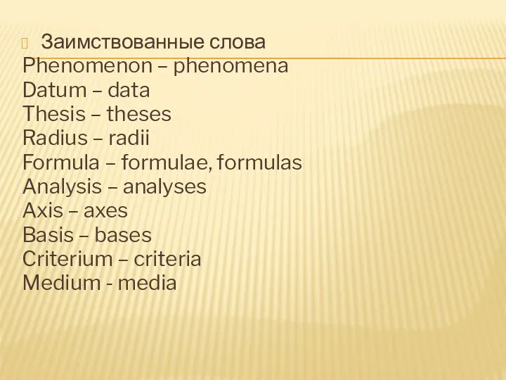 Заимствованные слова Phenomenon – phenomena Datum – data Thesis –