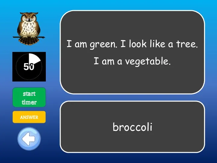 I am green. I look like a tree. I am a vegetable. start timer ANSWER broccoli