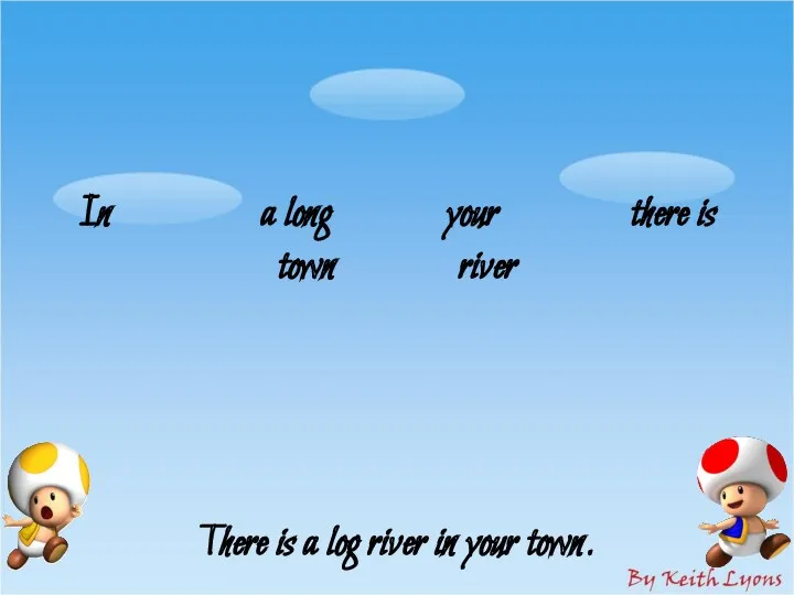 In a long your there is town river There is a log river in your town.