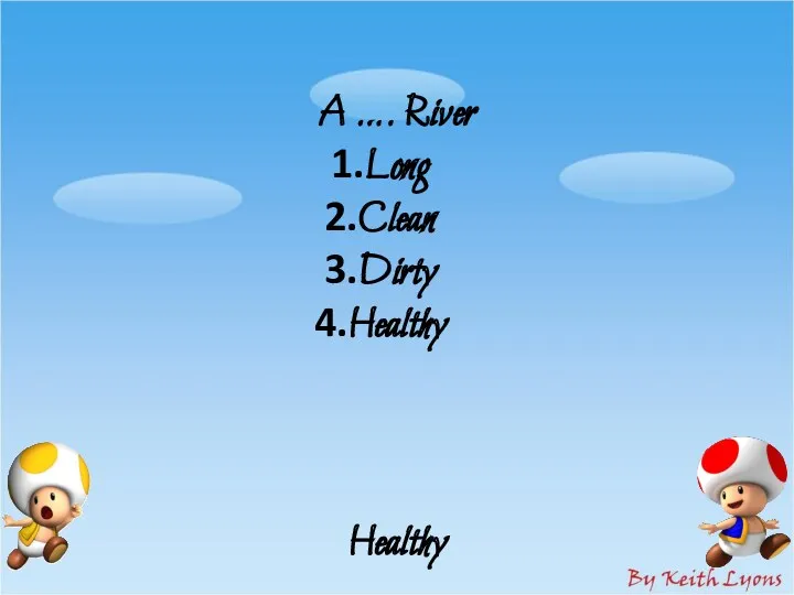 A …. River Long Clean Dirty Healthy Healthy