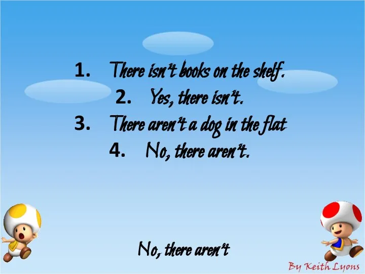There isn’t books on the shelf. Yes, there isn’t. There aren’t a dog