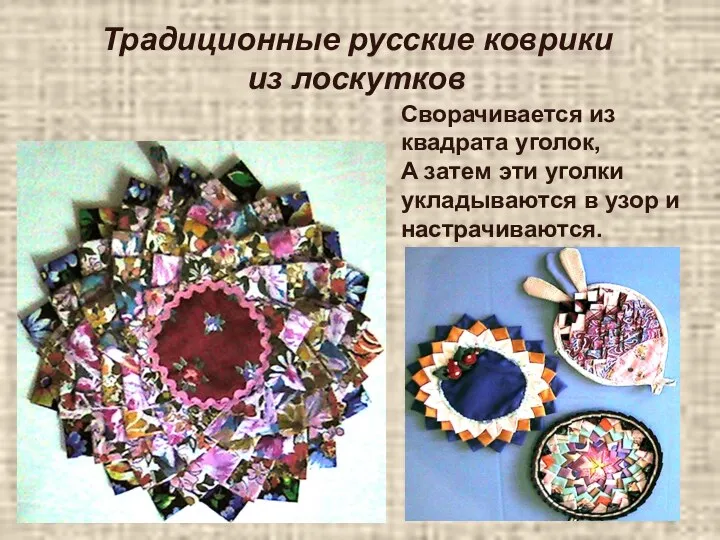Традиционные русские коврики из лоскутков Сворачивается из квадрата уголок, А затем эти уголки