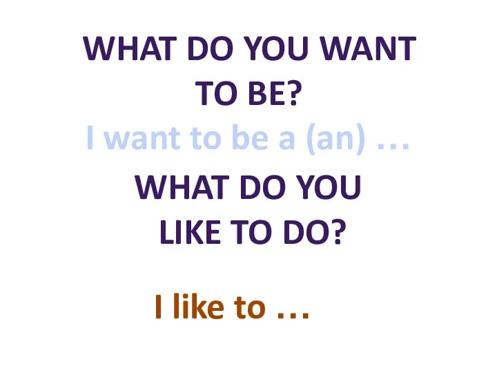 WHAT DO YOU WANT TO BE? I want to be