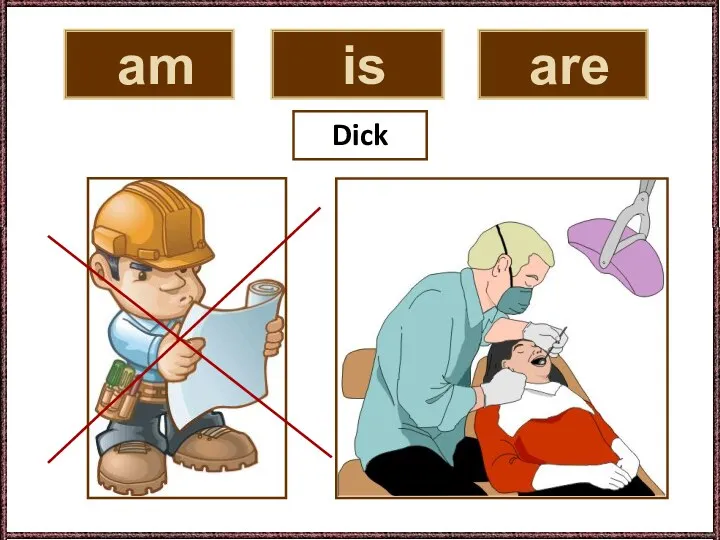 am is are Dick