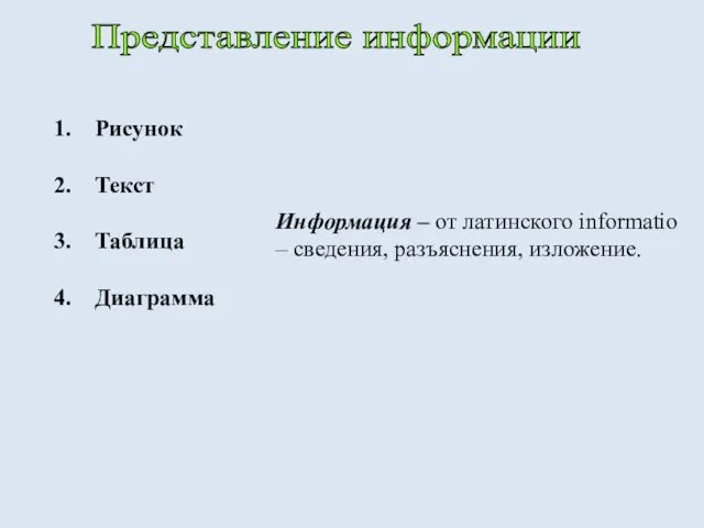 Рисунок Текст Таблица Диаграмма Представление информации Информация – от латинского informatio – сведения, разъяснения, изложение.