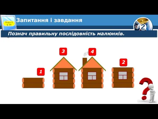 Запитання і завдання Познач правильну послідовність малюнків. Розділ 5 § 29 1 3 4 2