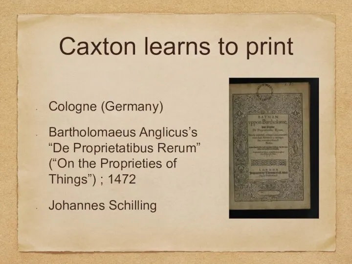 Caxton learns to print Cologne (Germany) Bartholomaeus Anglicus’s “De Proprietatibus