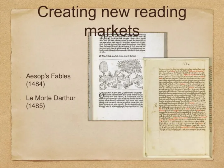 Creating new reading markets Aesop’s Fables (1484) Le Morte Darthur (1485)