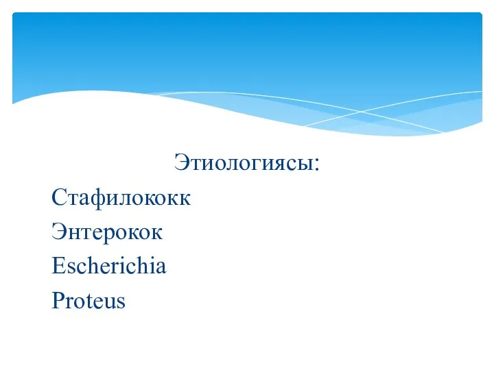 Этиологиясы: Стафилококк Энтерокок Escherichia Proteus