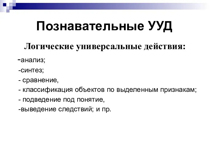 Познавательные УУД Логические универсальные действия: -анализ; -синтез; - сравнение, - классификация объектов по