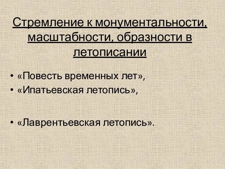 Стремление к монументальности, масштабности, образности в летописании «Повесть временных лет», «Ипатьевская летопись», «Лаврентьевская летопись».