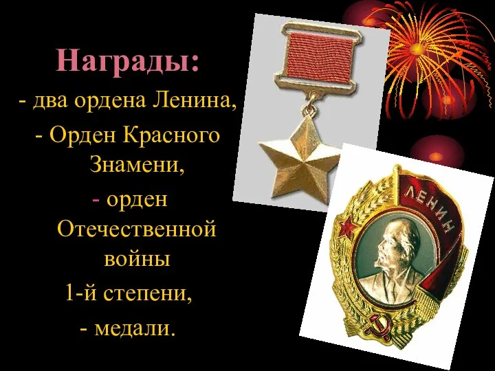 Награды: - два ордена Ленина, - Орден Красного Знамени, орден Отечественной войны 1-й степени, - медали.