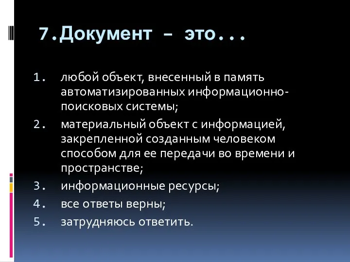 7.Документ – это... любой объект, внесенный в память автоматизированных информационно-поисковых системы; материальный объект