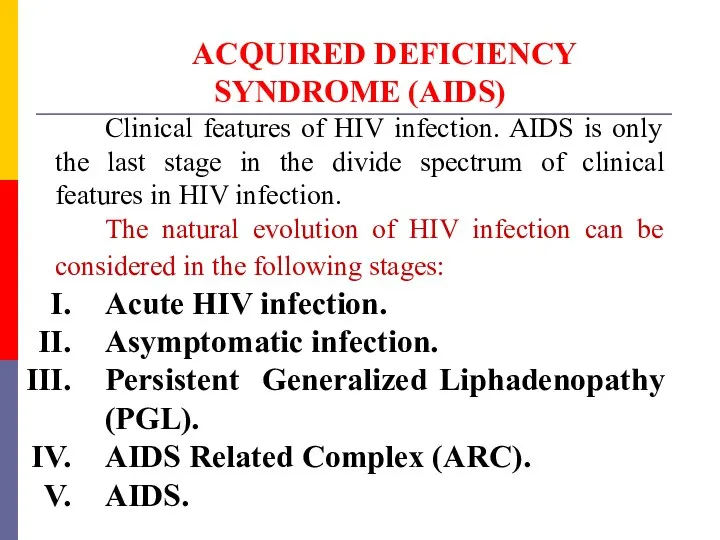 ACQUIRED DEFICIENCY SYNDROME (AIDS) Clinical features of HIV infection. AIDS
