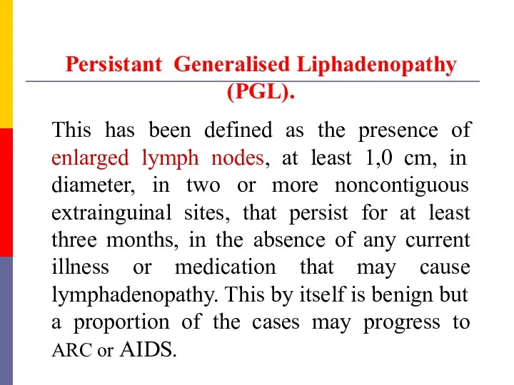 Persistant Generalised Liphadenopathy (PGL). This has been defined as the presence of enlarged