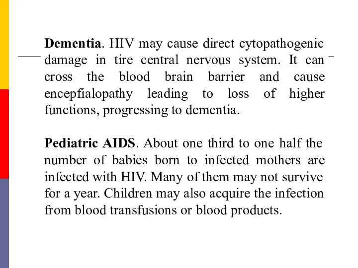 Dementia. HIV may cause direct cytopathogenic damage in tire central nervous system. It