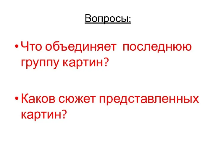 Вопросы: Что объединяет последнюю группу картин? Каков сюжет представленных картин?