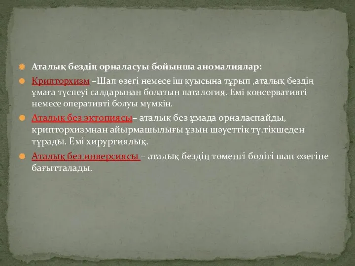 Аталық бездің орналасуы бойынша аномалиялар: Крипторхизм –Шап өзегі немесе іш қуысына тұрып ,аталық