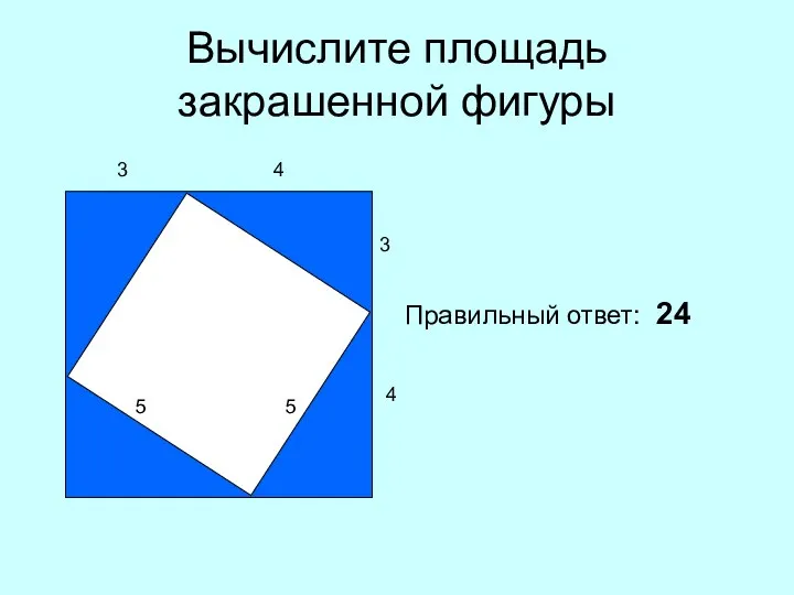 Вычислите площадь закрашенной фигуры 3 4 5 5 3 4 Правильный ответ: 24