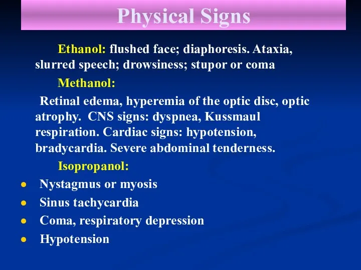 Physical Signs Ethanol: flushed face; diaphoresis. Ataxia, slurred speech; drowsiness;