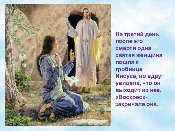 На третий день после его смерти одна святая женщина пошла к гробнице Иисуса,