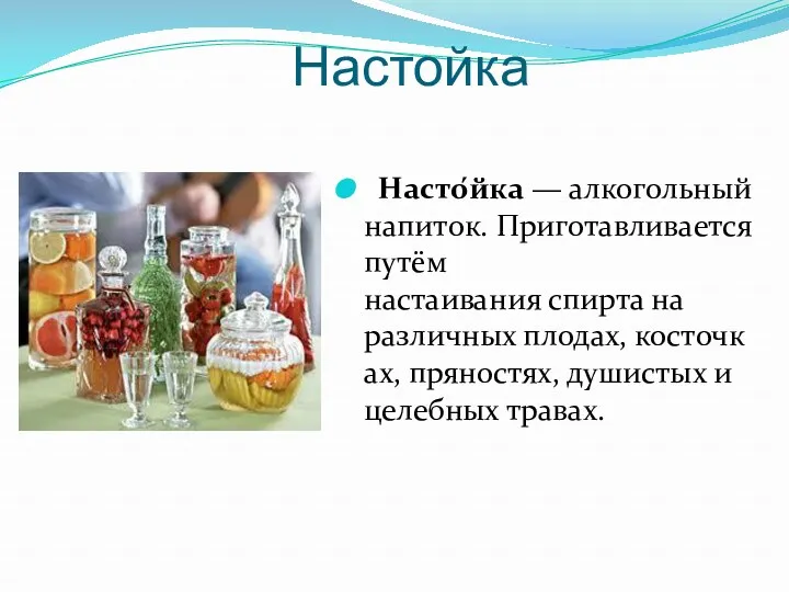 Настойка Насто́йка — алкогольный напиток. Приготавливается путём настаивания спирта на