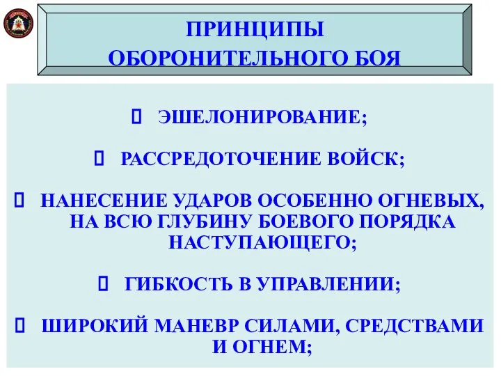 ПРИНЦИПЫ ОБОРОНИТЕЛЬНОГО БОЯ ЭШЕЛОНИРОВАНИЕ; РАССРЕДОТО­ЧЕНИЕ ВОЙСК; НАНЕСЕНИЕ УДАРОВ ОСОБЕННО ОГНЕВЫХ,