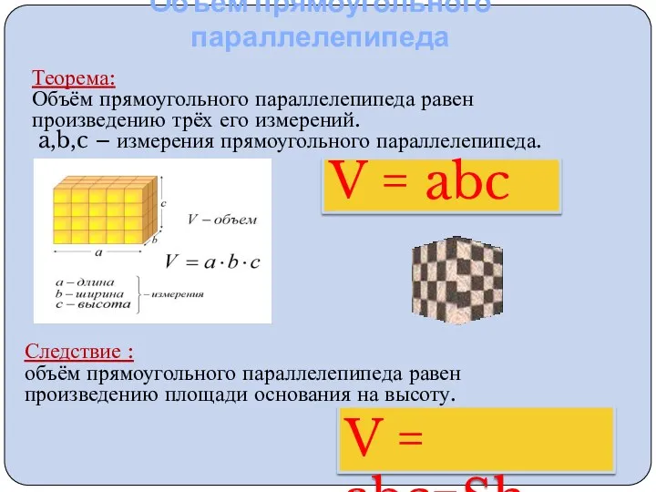 Объём прямоугольного параллелепипеда Теорема: Объём прямоугольного параллелепипеда равен произведению трёх его измерений. a,b,c