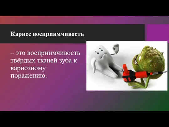 Кариес восприимчивость – это восприимчивость твёрдых тканей зуба к кариозному поражению.