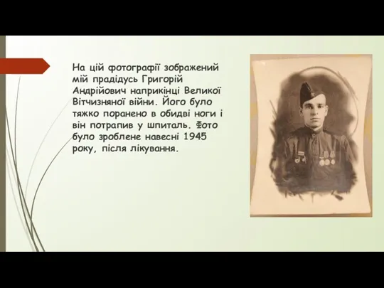 На цій фотографії зображений мій прадідусь Григорій Андрійович наприкінці Великої Вітчизняної війни. Його