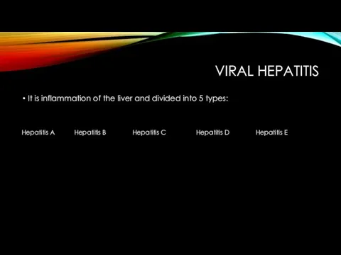 VIRAL HEPATITIS It is inflammation of the liver and divided