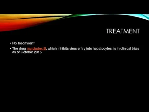 TREATMENT No treatment The drug myrcludex B, which inhibits virus
