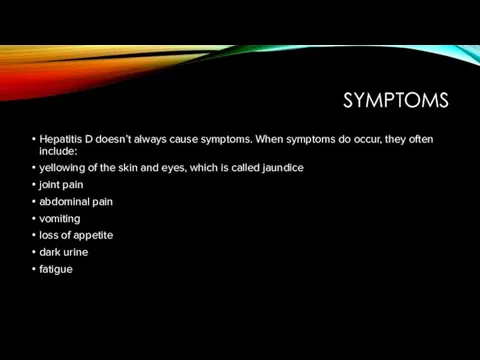 SYMPTOMS Hepatitis D doesn’t always cause symptoms. When symptoms do