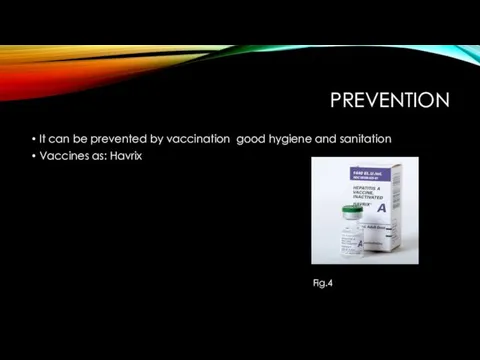 PREVENTION It can be prevented by vaccination good hygiene and sanitation Vaccines as: Havrix Fig.4