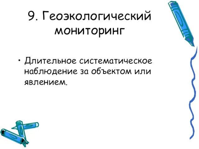 9. Геоэкологический мониторинг Длительное систематическое наблюдение за объектом или явлением.