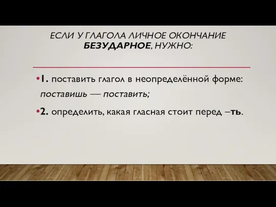 ЕСЛИ У ГЛАГОЛА ЛИЧНОЕ ОКОНЧАНИЕ БЕЗУДАРНОЕ, НУЖНО: 1. поставить глагол