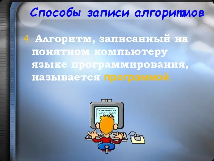 4. Алгоритм, записанный на понятном компьютеру языке программирования, называется программой. Способы записи алгоритмов