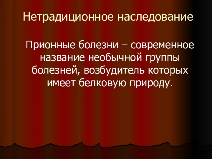 Нетрадиционное наследование Прионные болезни – современное название необычной группы болезней, возбудитель которых имеет белковую природу.