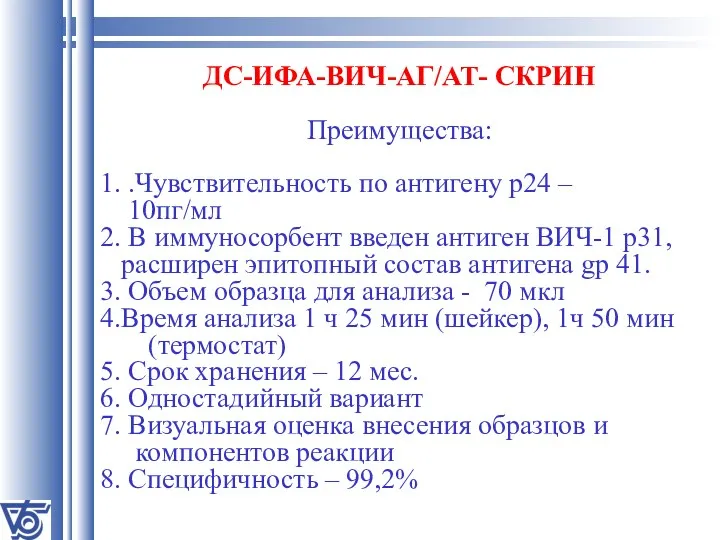 ДС-ИФА-ВИЧ-АГ/АТ- СКРИН Преимущества: 1. .Чувствительность по антигену р24 – 10пг/мл 2. В иммуносорбент