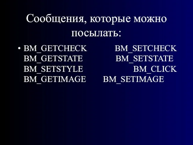 Сообщения, которые можно посылать: BM_GETCHECK BM_SETCHECK BM_GETSTATE BM_SETSTATE BM_SETSTYLE BM_CLICK BM_GETIMAGE BM_SETIMAGE