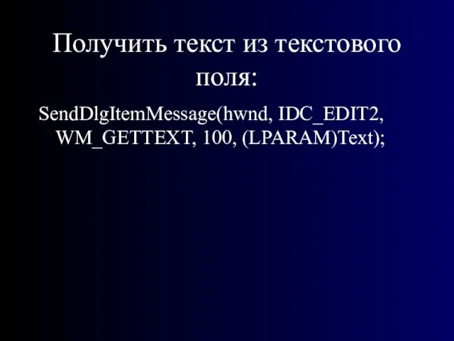 Получить текст из текстового поля: SendDlgItemMessage(hwnd, IDC_EDIT2, WM_GETTEXT, 100, (LPARAM)Text);