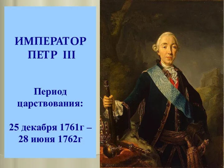 ИМПЕРАТОР ПЕТР III Период царствования: 25 декабря 1761г – 28 июня 1762г