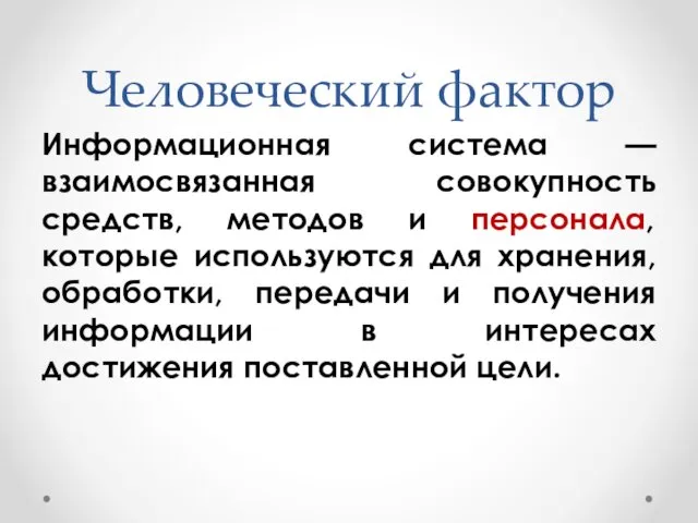 Человеческий фактор Информационная система — взаимосвязанная совокупность средств, методов и