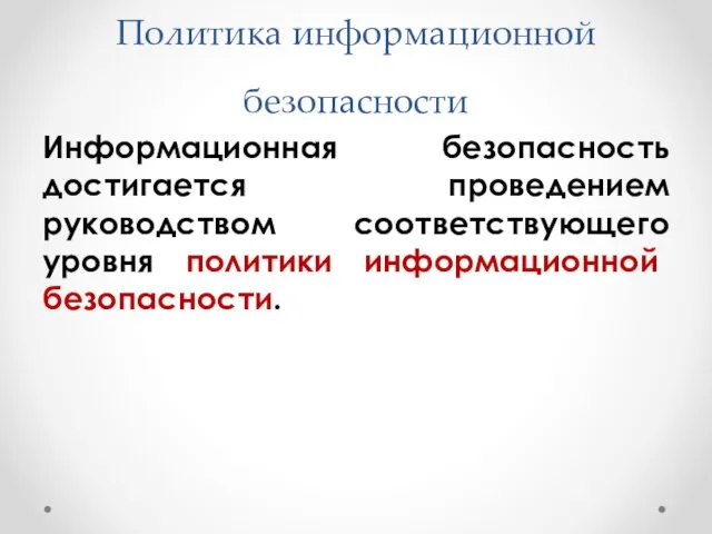 Политика информационной безопасности Информационная безопасность достигается проведением руководством соответствующего уровня политики информационной безопасности.