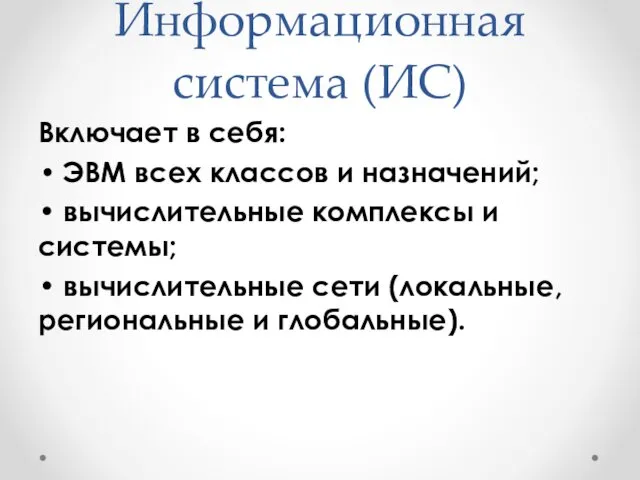 Информационная система (ИС) Включает в себя: ЭВМ всех классов и