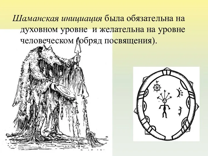 Шаманская инициация была обязательна на духовном уровне и желательна на уровне человеческом (обряд посвящения).