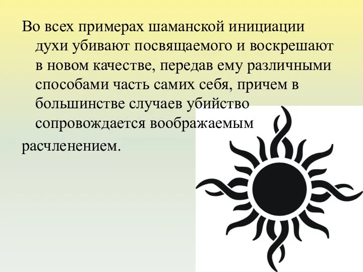 Во всех примерах шаманской инициации духи убивают посвящаемого и воскрешают в новом качестве,