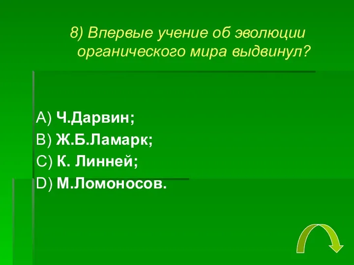 8) Впервые учение об эволюции органического мира выдвинул? А) Ч.Дарвин;