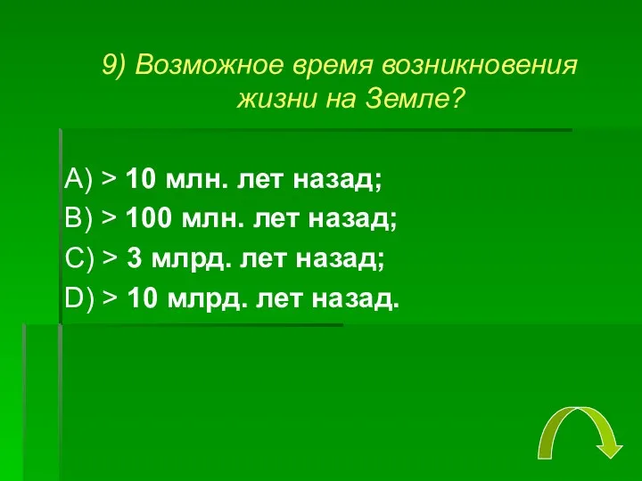 9) Возможное время возникновения жизни на Земле? А) > 10